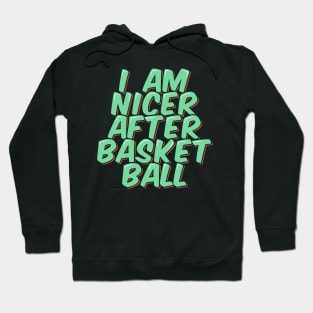 I am Nicer After Basketball Hoodie